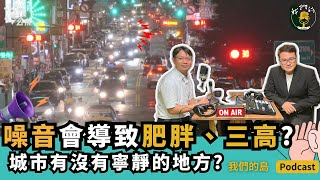 城市噪音損聽力.致肥胖.增三高?! 城市太喧囂 何處覓靜土?｜ft.中研院地理資訊科學研究專題中心 研究員 詹大千｜我們的島Podcast 有影版@EP.77